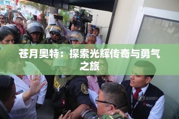苍月奥特：探索光辉传奇与勇气之旅