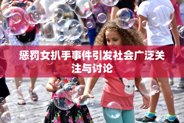 惩罚女扒手事件引发社会广泛关注与讨论