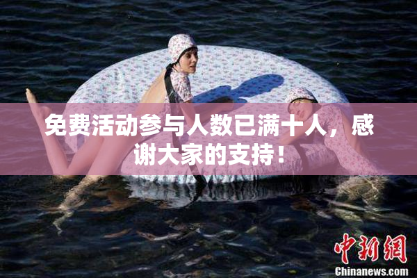 免费活动参与人数已满十人，感谢大家的支持！
