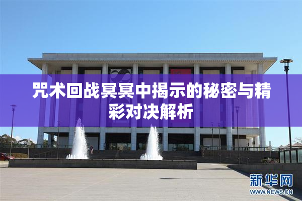 咒术回战冥冥中揭示的秘密与精彩对决解析