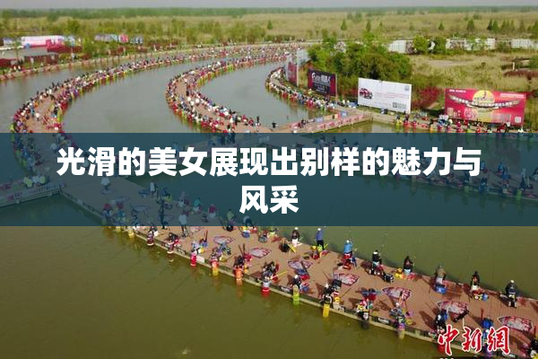 光滑的美女展现出别样的魅力与风采