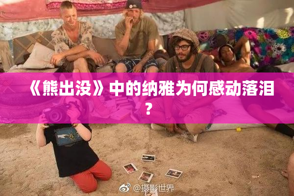 《熊出没》中的纳雅为何感动落泪？