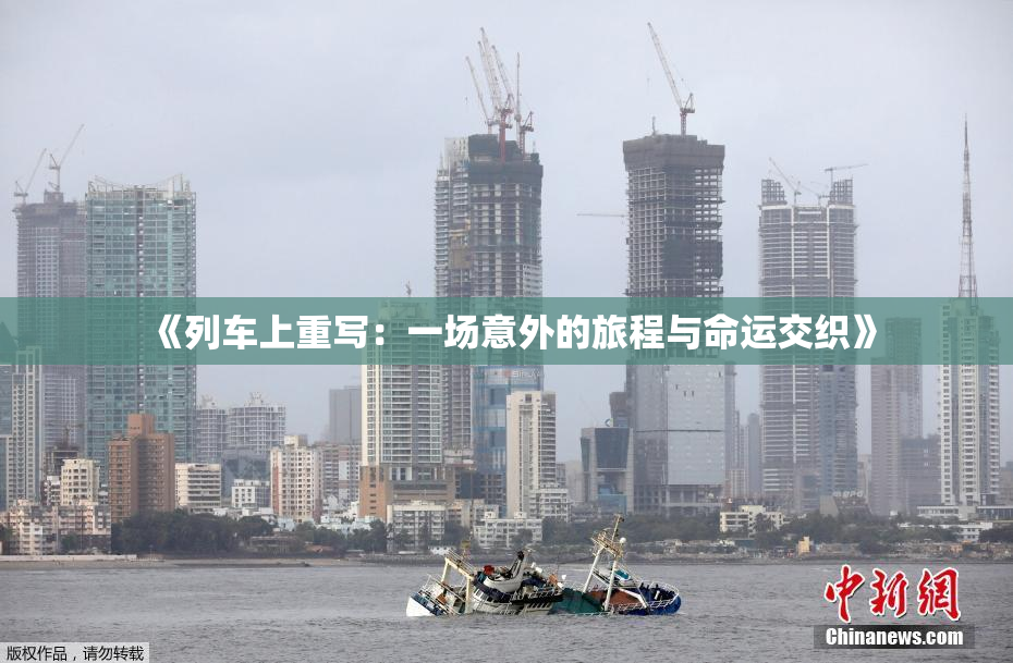 《列车上重写：一场意外的旅程与命运交织》