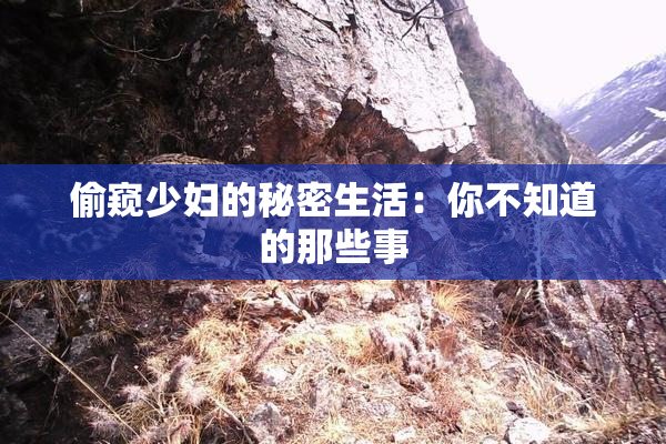 偷窥少妇的秘密生活：你不知道的那些事