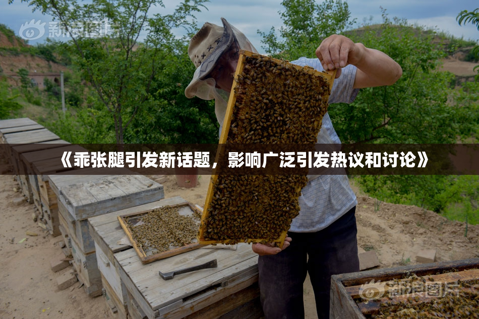 《乖张腿引发新话题，影响广泛引发热议和讨论》