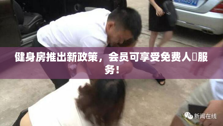 健身房推出新政策，会员可享受免费人婬服务！