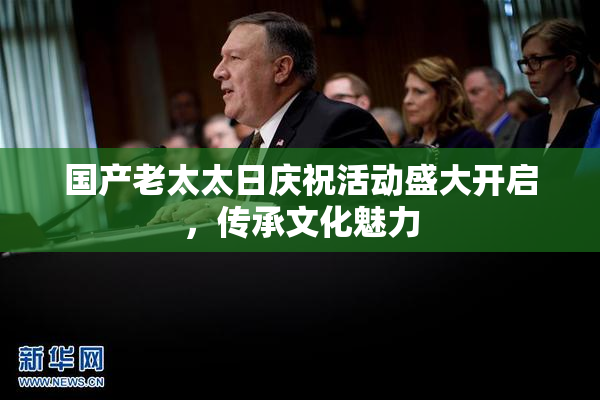 国产老太太日庆祝活动盛大开启，传承文化魅力