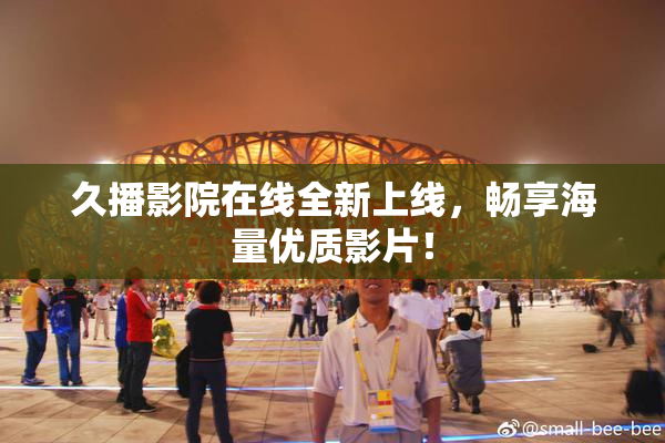 久播影院在线全新上线，畅享海量优质影片！
