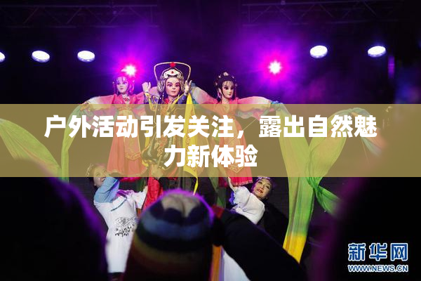 户外活动引发关注，露出自然魅力新体验