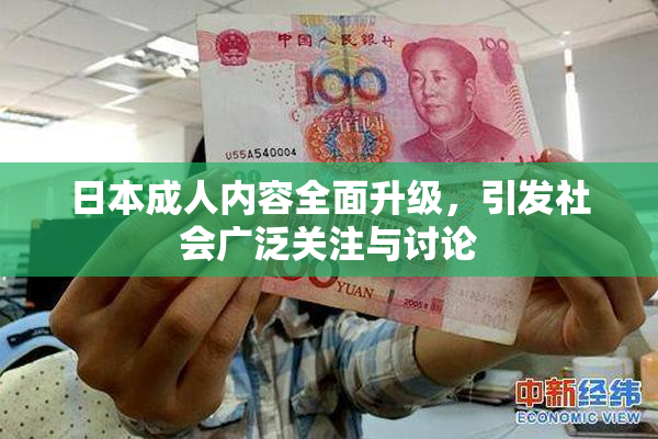 日本成人内容全面升级，引发社会广泛关注与讨论