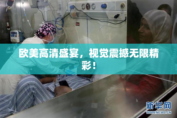 欧美高清盛宴，视觉震撼无限精彩！