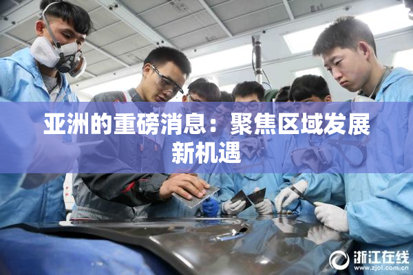 亚洲的重磅消息：聚焦区域发展新机遇