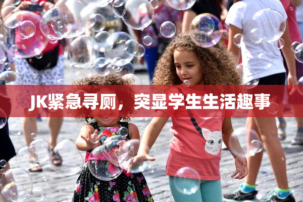 JK紧急寻厕，突显学生生活趣事