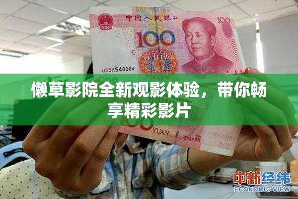 懒草影院全新观影体验，带你畅享精彩影片
