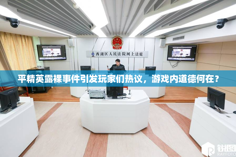 平精英露裸事件引发玩家们热议，游戏内道德何在？