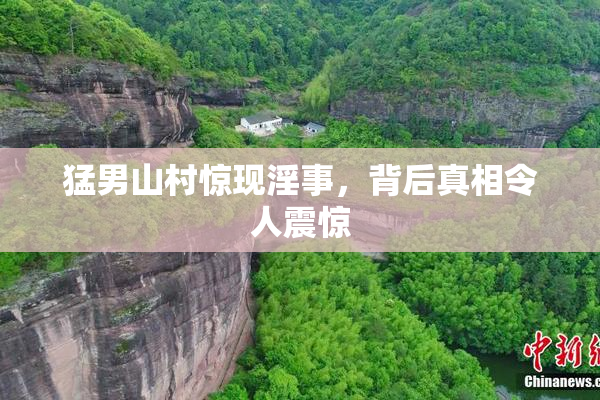猛男山村惊现淫事，背后真相令人震惊
