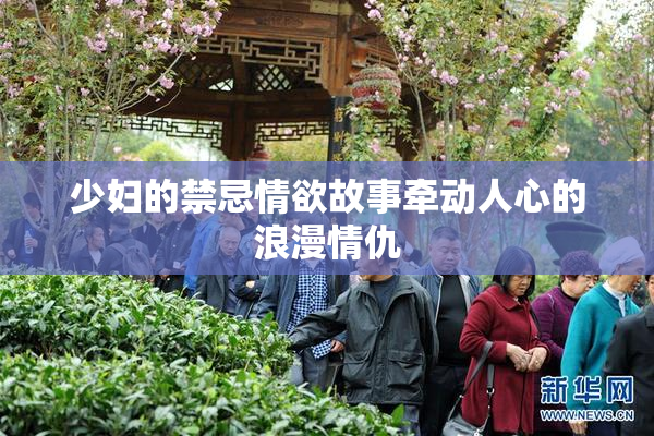 少妇的禁忌情欲故事牵动人心的浪漫情仇