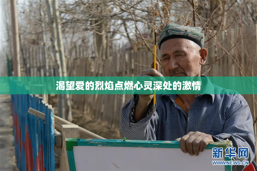渴望爱的烈焰点燃心灵深处的激情