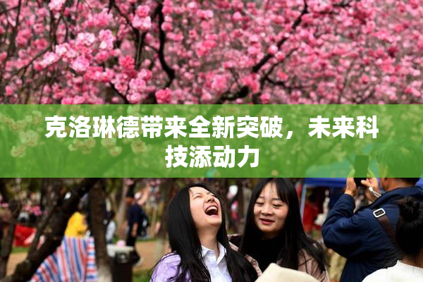 克洛琳德带来全新突破，未来科技添动力