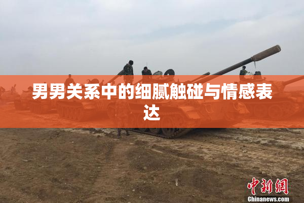男男关系中的细腻触碰与情感表达