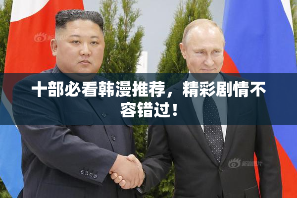 十部必看韩漫推荐，精彩剧情不容错过！