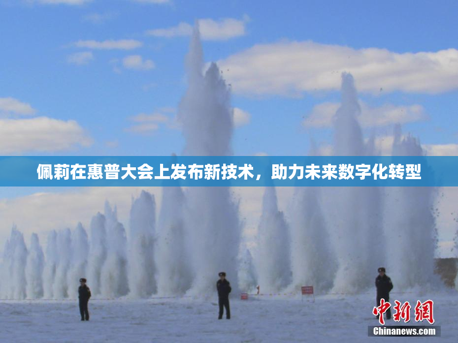 佩莉在惠普大会上发布新技术，助力未来数字化转型