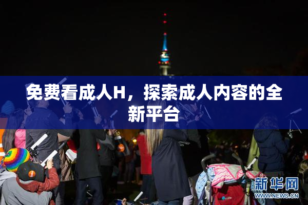 免费看成人H，探索成人内容的全新平台