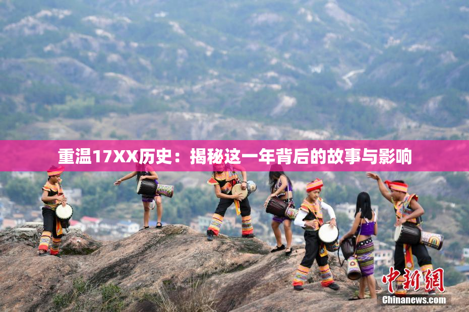 重温17XX历史：揭秘这一年背后的故事与影响