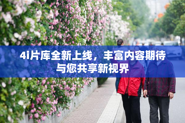 4i片库全新上线，丰富内容期待与您共享新视界