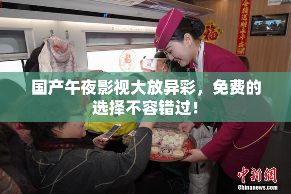 国产午夜影视大放异彩，免费的选择不容错过！