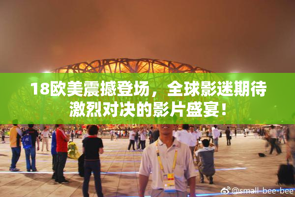 18欧美震撼登场，全球影迷期待激烈对决的影片盛宴！