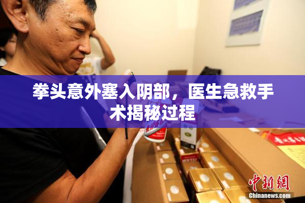拳头意外塞入阴部，医生急救手术揭秘过程