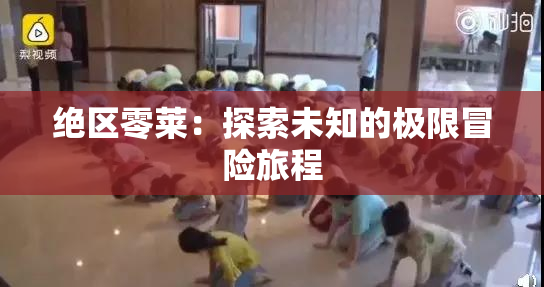 绝区零莱：探索未知的极限冒险旅程