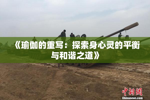 《瑜伽的重写：探索身心灵的平衡与和谐之道》