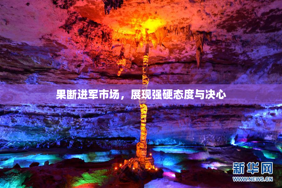 果断进军市场，展现强硬态度与决心