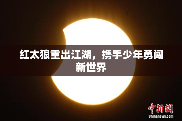 红太狼重出江湖，携手少年勇闯新世界