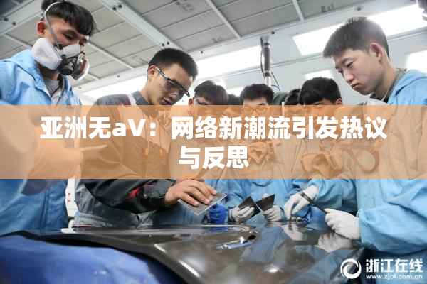 亚洲无aV：网络新潮流引发热议与反思