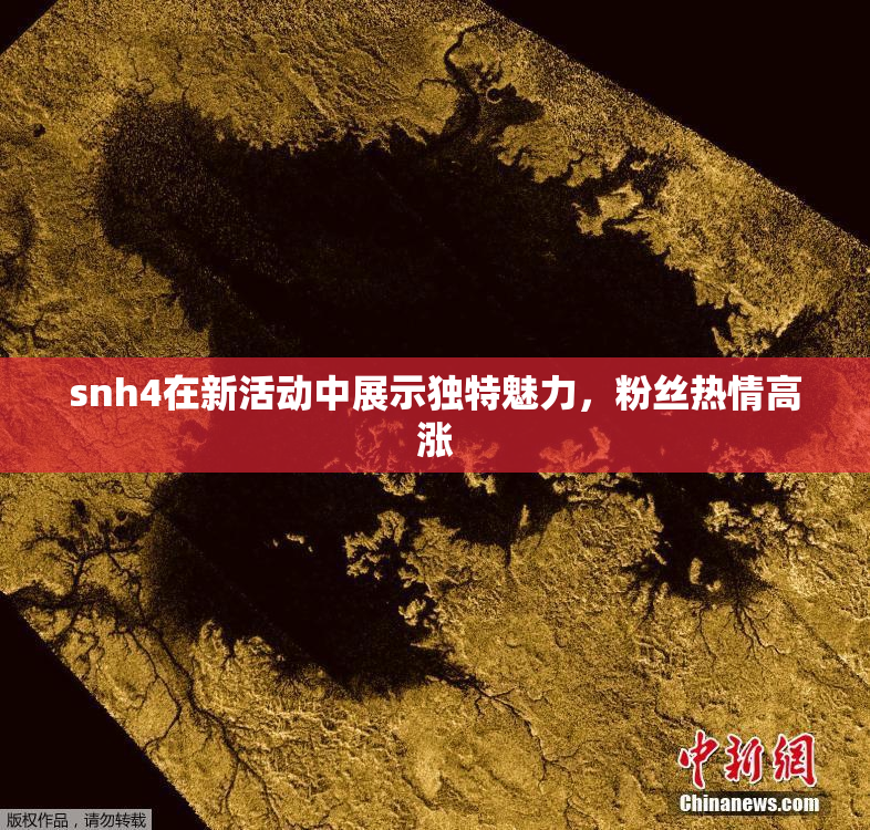 snh4在新活动中展示独特魅力，粉丝热情高涨