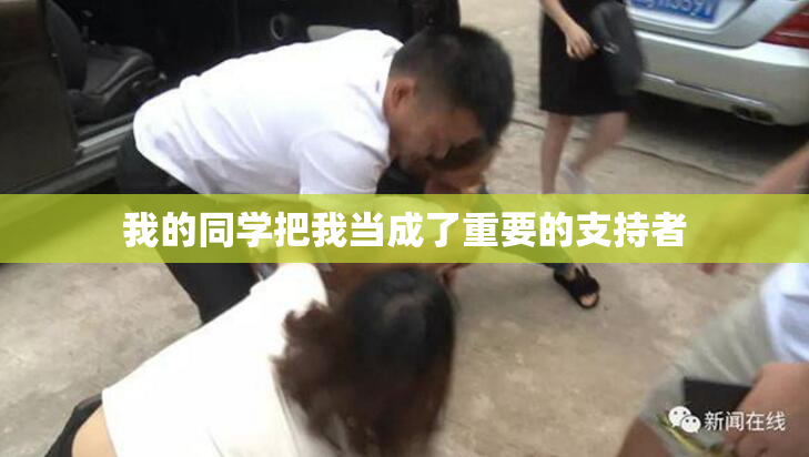 我的同学把我当成了重要的支持者