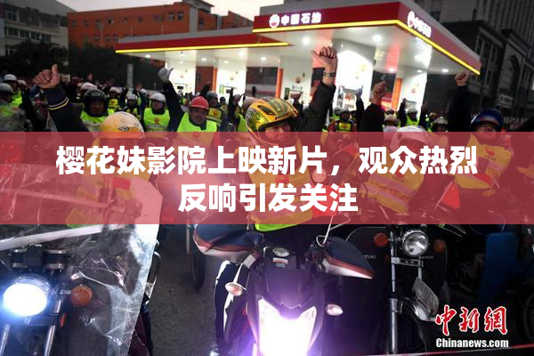樱花妹影院上映新片，观众热烈反响引发关注