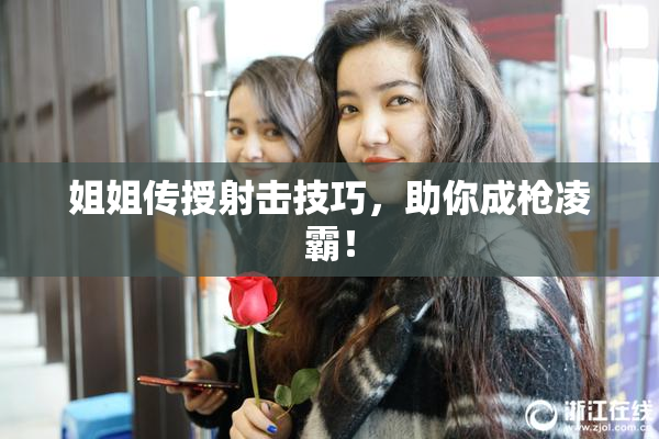 姐姐传授射击技巧，助你成枪凌霸！