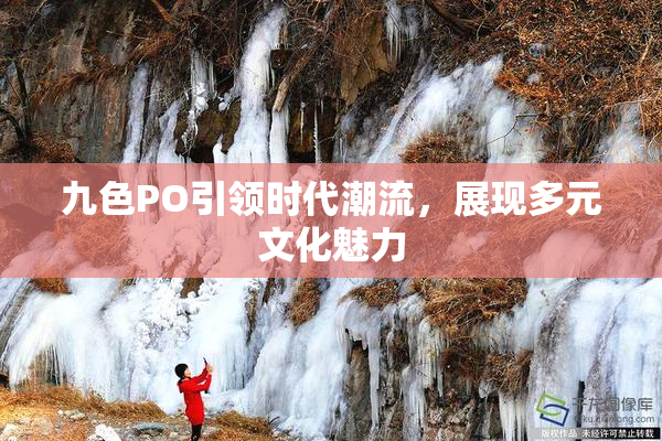九色PO引领时代潮流，展现多元文化魅力