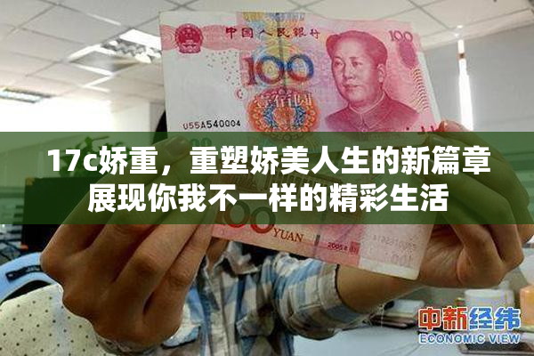 17c娇重，重塑娇美人生的新篇章展现你我不一样的精彩生活