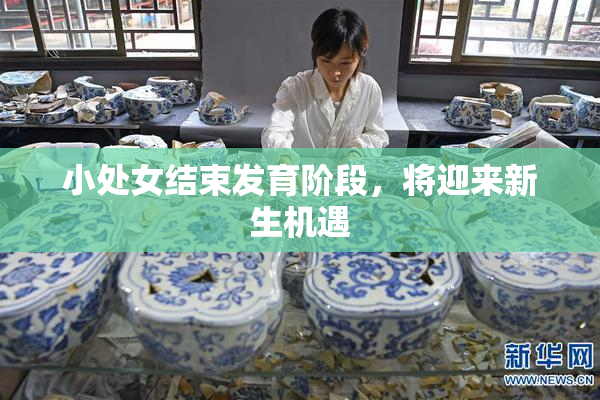 小处女结束发育阶段，将迎来新生机遇
