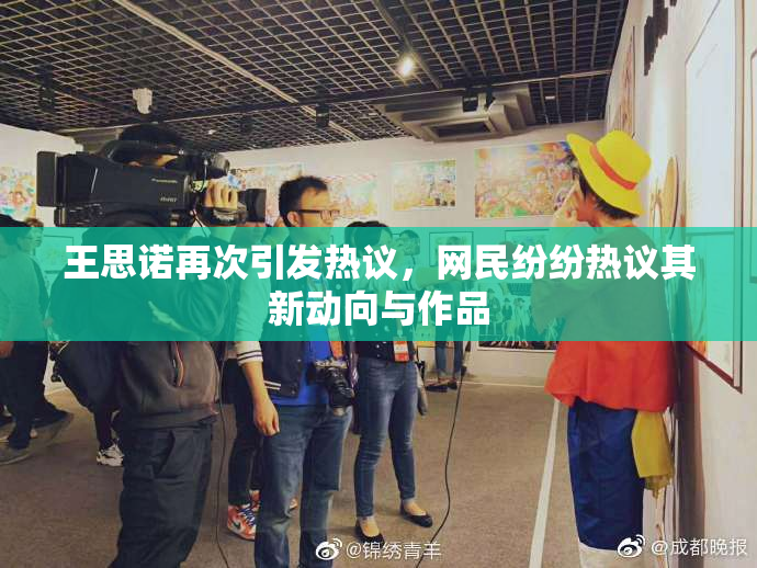 王思诺再次引发热议，网民纷纷热议其新动向与作品