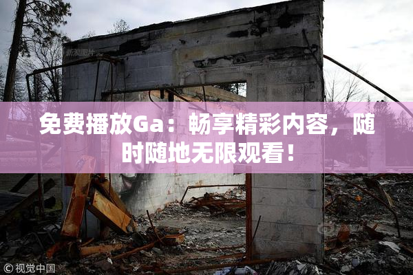 免费播放Ga：畅享精彩内容，随时随地无限观看！
