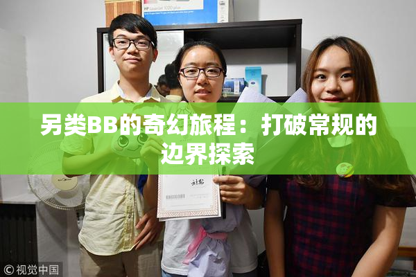 另类BB的奇幻旅程：打破常规的边界探索