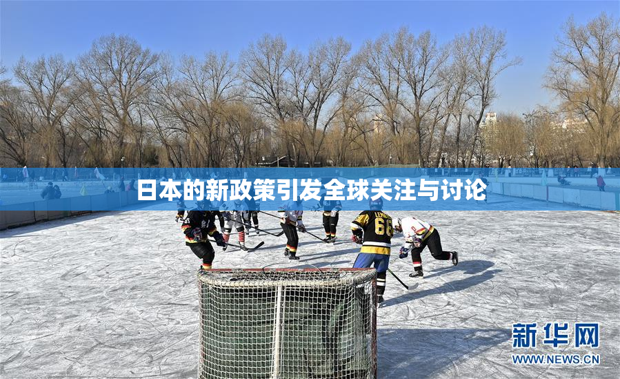 日本的新政策引发全球关注与讨论