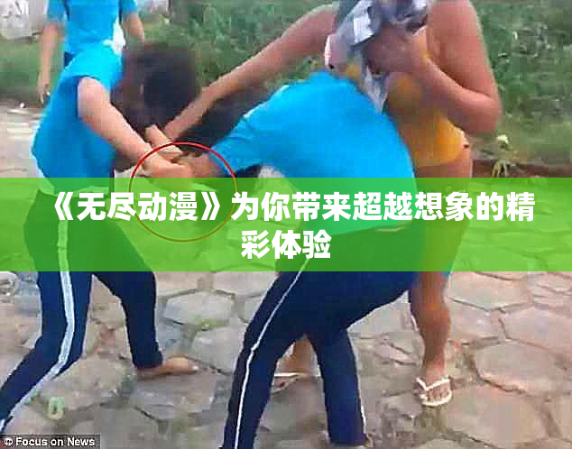 《无尽动漫》为你带来超越想象的精彩体验