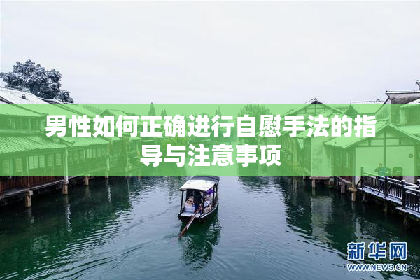 男性如何正确进行自慰手法的指导与注意事项